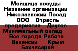 Мойщица посуды › Название организации ­ Николаевский Посад, ООО › Отрасль предприятия ­ Другое › Минимальный оклад ­ 1 - Все города Работа » Вакансии   . Крым,Бахчисарай